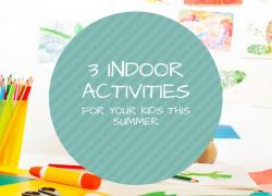 3 Indoor Activities for Your Kids This Summer 3 Indoor Activities for Your Kids This Summer