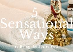 5 Sensational Ways to Bring the Spa to You 5 Sensational Ways to Bring the Spa to You