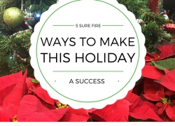 5 Sure Fire Ways to Make this Holiday a Success 5 Sure Fire Ways to Make this Holiday a Success