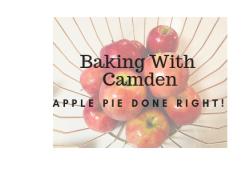 Baking With Camden – Apple Pie Done Right! Baking With Camden – Apple Pie Done Right!