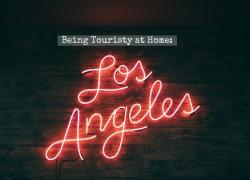 Being Touristy at Home: Los Angeles Being Touristy at Home: Los Angeles