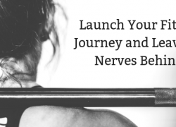 Launch Your Fitness Journey and Leave the Nerves Behind Launch Your Fitness Journey and Leave the Nerves Behind