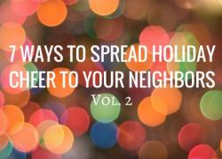 7 Ways to Spread Holiday Cheer to Your Neighbors - Vol. 2 7 Ways to Spread Holiday Cheer to Your Neighbors - Vol. 2