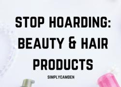 Stop Hoarding: Beauty & Hair Products Stop Hoarding: Beauty & Hair Products