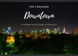 Top 3 Reasons Downtown is the Best Place to be in Your City Top 3 Reasons Downtown is the Best Place to be in Your City