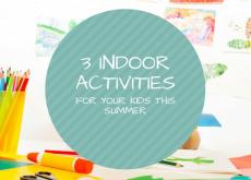 3 Indoor Activities for Your Kids This Summer 3 Indoor Activities for Your Kids This Summer