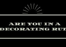 Are You in a Decorating Rut? Are You in a Decorating Rut?