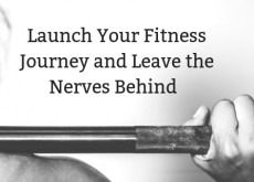 Launch Your Fitness Journey and Leave the Nerves Behind Launch Your Fitness Journey and Leave the Nerves Behind