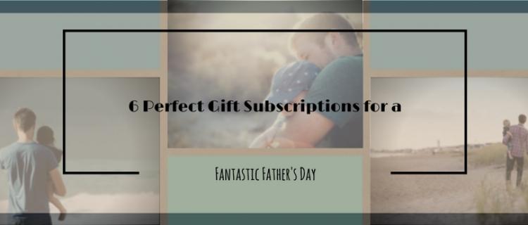 6 Perfect Gift Subscriptions for a Fantastic Father’s Day 6 Perfect Gift Subscriptions for a Fantastic Father’s Day