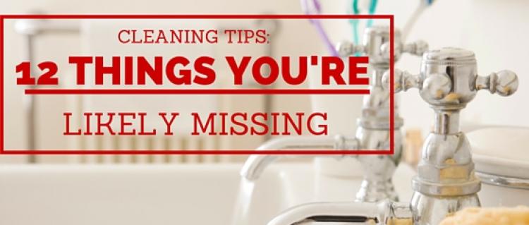 Cleaning Tips: 12 Things You're Likely Missing Cleaning Tips: 12 Things You're Likely Missing