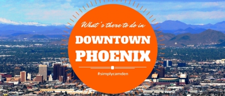 What to do in Downtown Phoenix What to do in Downtown Phoenix