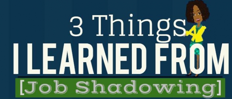 3 things I learned while job shadowing 3 things I learned while job shadowing