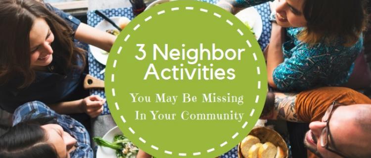3 Neighbor Activities You May Be Missing in Your Community 3 Neighbor Activities You May Be Missing in Your Community