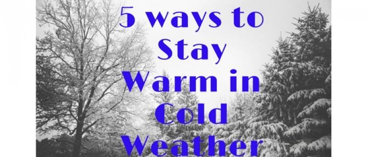 5 Ways to Stay Warm in Cold Weather 5 Ways to Stay Warm in Cold Weather