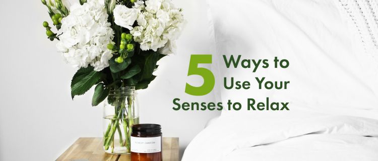 5 Ways to Use Your Senses to Relax 5 Ways to Use Your Senses to Relax