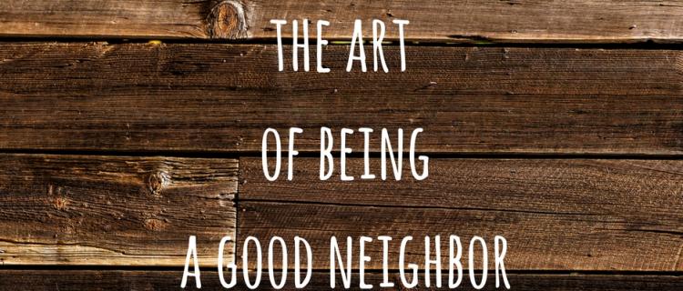 Being a good neighbor Ways to be a good neighbor