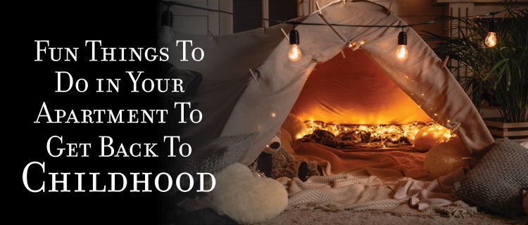 5 Fun Things to Do in Your Apartment to Get Back to Childhood
