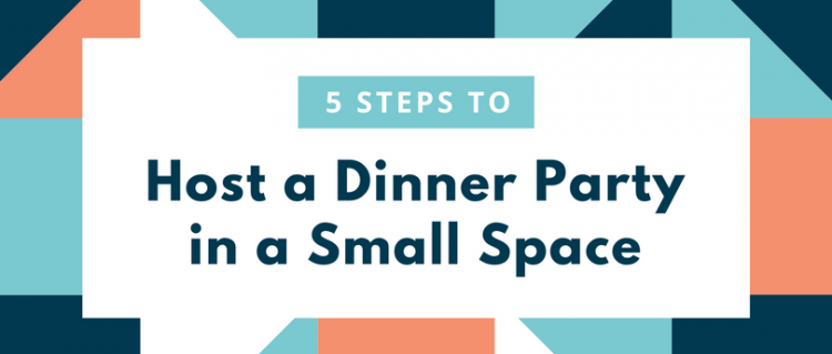 5 Steps to Host a Dinner Party in a Small Space 5 Steps to Host a Dinner Party in a Small Space