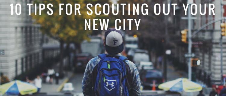 Moving 101: 10 Tips for Scouting Out Your New City Moving 101: 10 Tips for Scouting Out Your New City