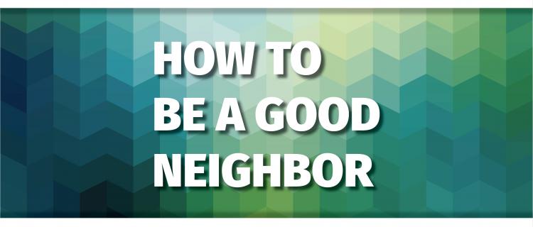 Four ways to be a good neighbor How to be a good neighbor