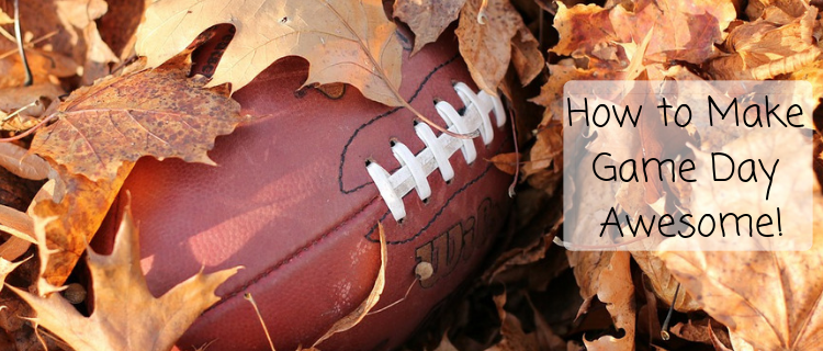 How to Make Game Day Awesome! How to Make Game Day Awesome!