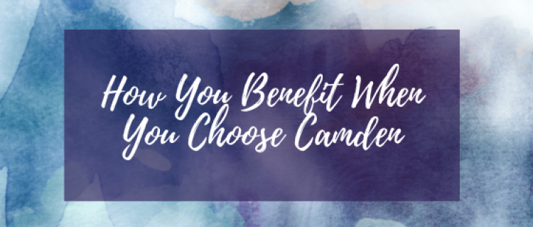 How You Benefit When You Choose Camden How You Benefit When You Choose Camden