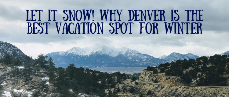 Let it Snow! Why Denver is the Best Vacation Spot for Winter Mountains in Colorado