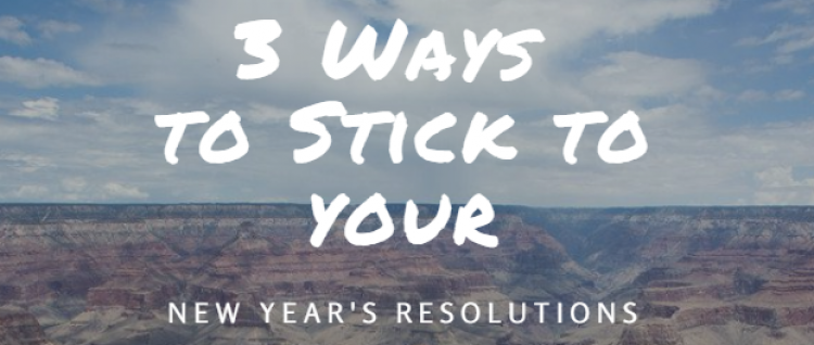 3 Ways to Stick to Your New Year’s Resolutions 3 Ways to Stick to Your New Year’s Resolutions this year