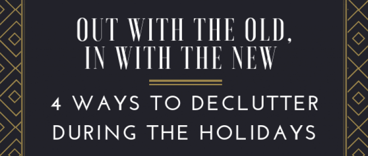 Out with the old, in with the new. 4 ways to declutter during the holidays. Out with the old, in with the new. 4 ways to declutter during the holidays.
