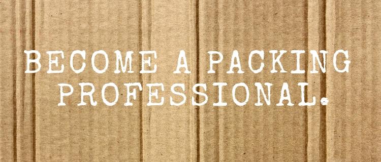 Become a Packing Professional Become a Packing Professional on Cardboard