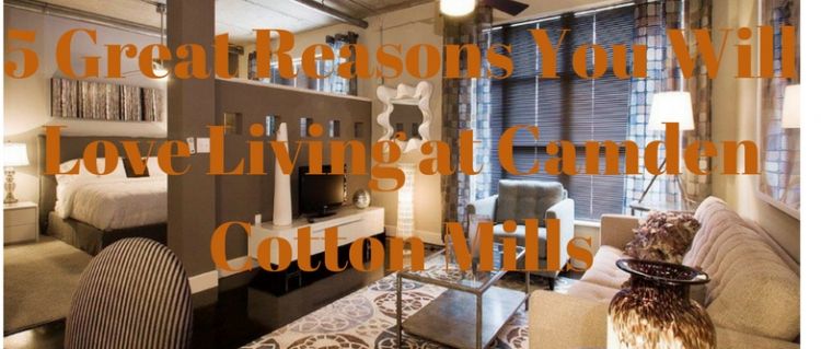 5 Great Reasons You Will Love Living at Camden Cotton Mills 5 Great Reasons You Will Love Living at Camden Cotton Mills in Charlotte, North Carolina