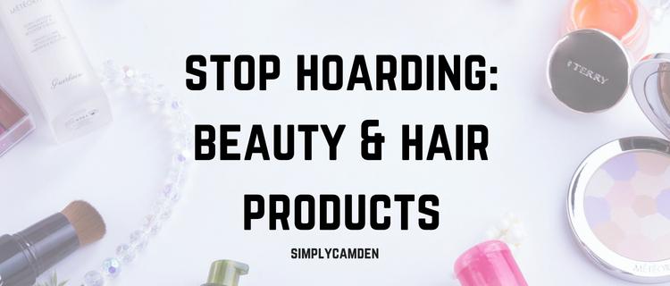 Stop Hoarding: Beauty & Hair Products Stop Hoarding: Beauty & Hair Products