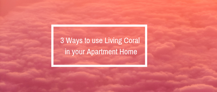 3 Ways to use Living Coral in your Apartment Home 3 Ways to use Living Coral in your Apartment Home