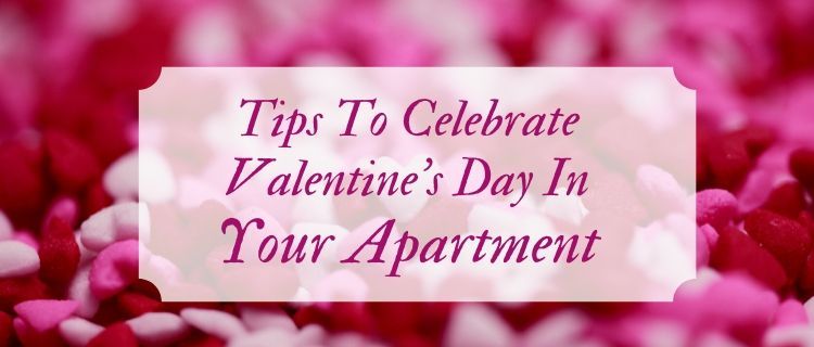 Tips to Celebrate Valentine's Day in your Apartment
