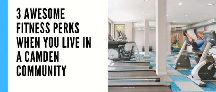 3 Awesome Fitness Perks When You Live in a Camden Community 3 Awesome Fitness Perks When You Live in a Camden Community
