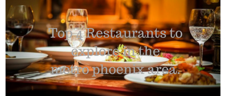 Restaurants to explore in Phoenix area Top 4 restaurants to explore in the metro phoenix area
