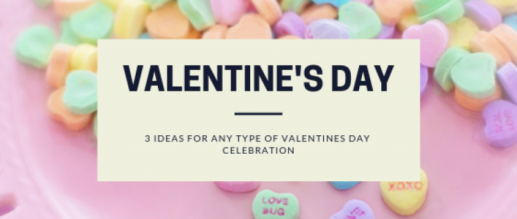 3 Ideas for Any Kind of Valentine's Day Celebration 3 Ideas for Any Kind of Valentine's Day Celebration